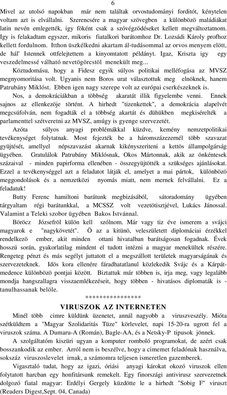 Lozsádi Károly profhoz kellett fordulnom. Itthon üszkélkedni akartam ál-tudásommal az orvos menyem elött, de hál' Istennek ottfelejtettem a kinyomtatott példányt.