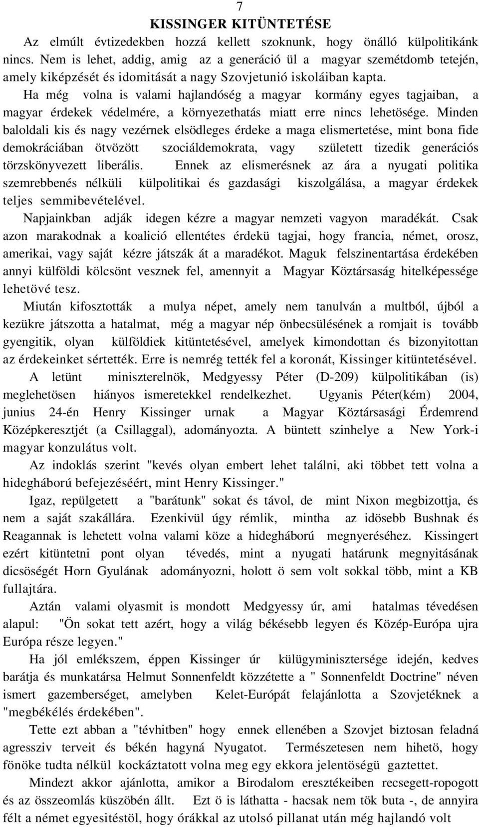 Ha még volna is valami hajlandóség a magyar kormány egyes tagjaiban, a magyar érdekek védelmére, a környezethatás miatt erre nincs lehetösége.