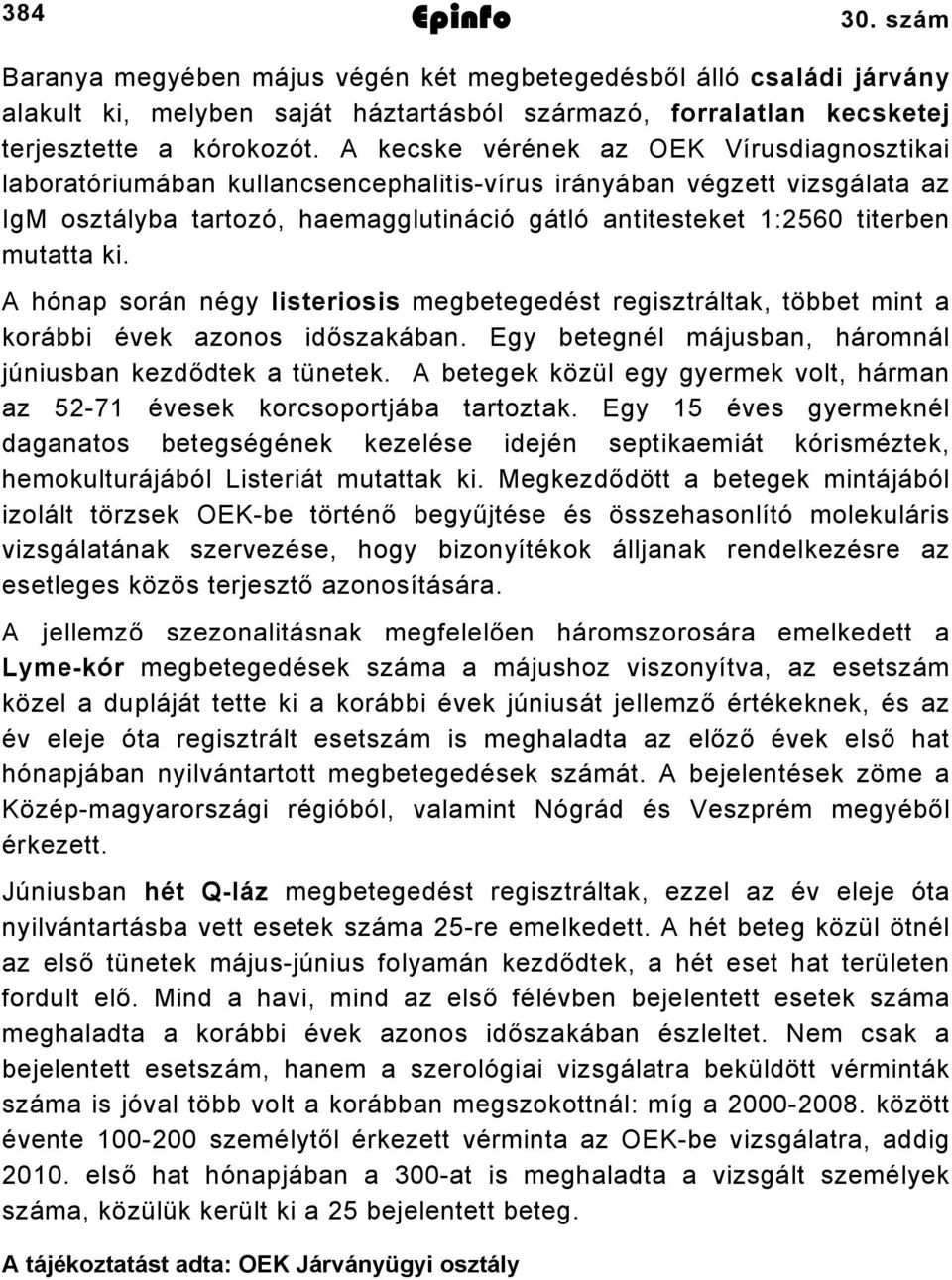 mutatta ki. A hónap során négy listeriosis megbetegedést regisztráltak, többet mint a korábbi évek azonos időszakában. Egy betegnél májusban, háromnál júniusban kezdődtek a tünetek.