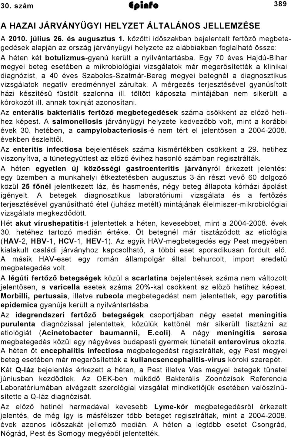 Egy 70 éves Hajdú-Bihar megyei beteg esetében a mikrobiológiai vizsgálatok már megerősítették a klinikai diagnózist, a 40 éves Szabolcs-Szatmár-Bereg megyei betegnél a diagnosztikus vizsgálatok