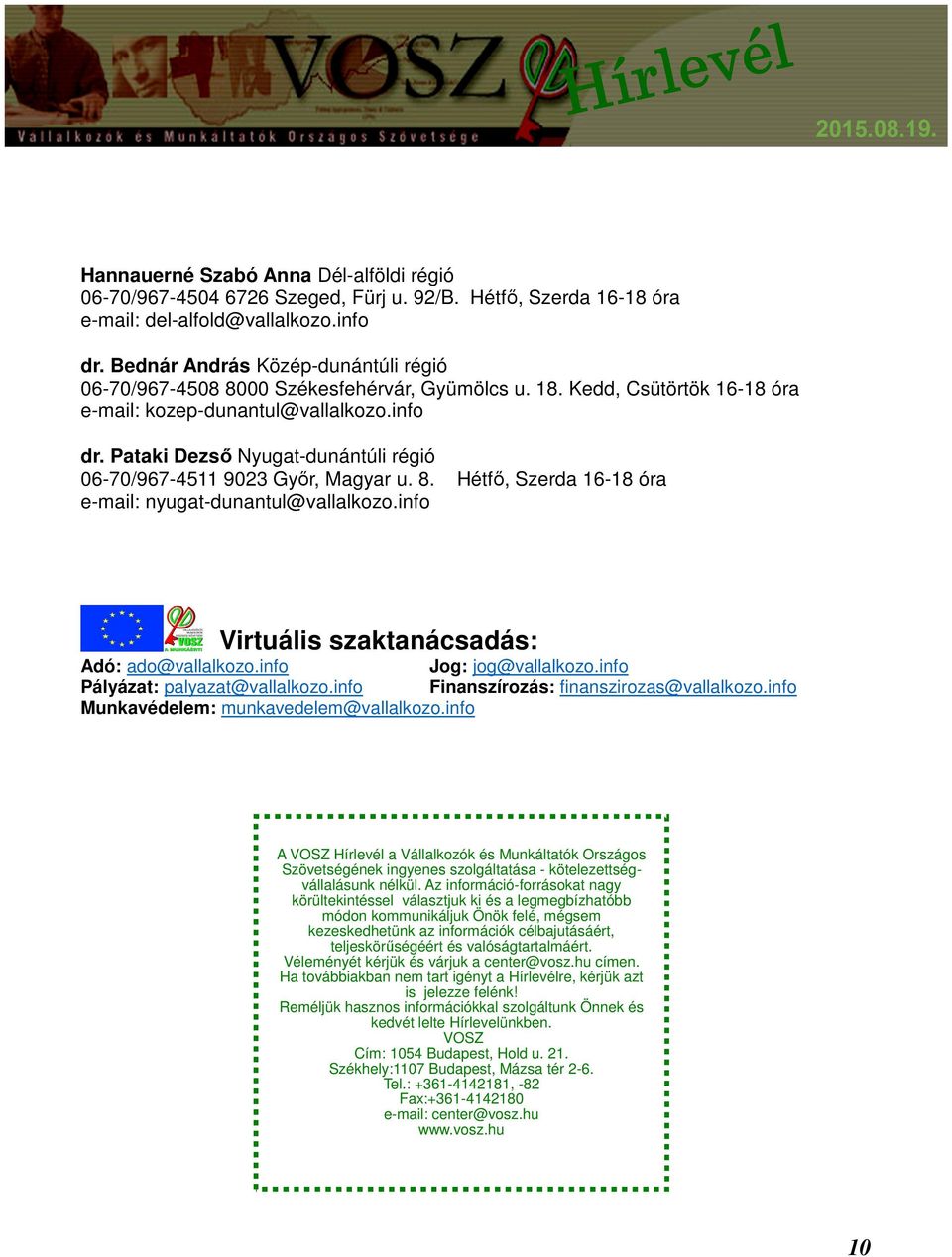 Pataki Dezső Nyugat-dunántúli régió 06-70/967-4511 9023 Győr, Magyar u. 8. Hétfő, Szerda 16-18 óra e-mail: nyugat-dunantul@vallalkozo.info Virtuális szaktanácsadás: Adó: ado@vallalkozo.