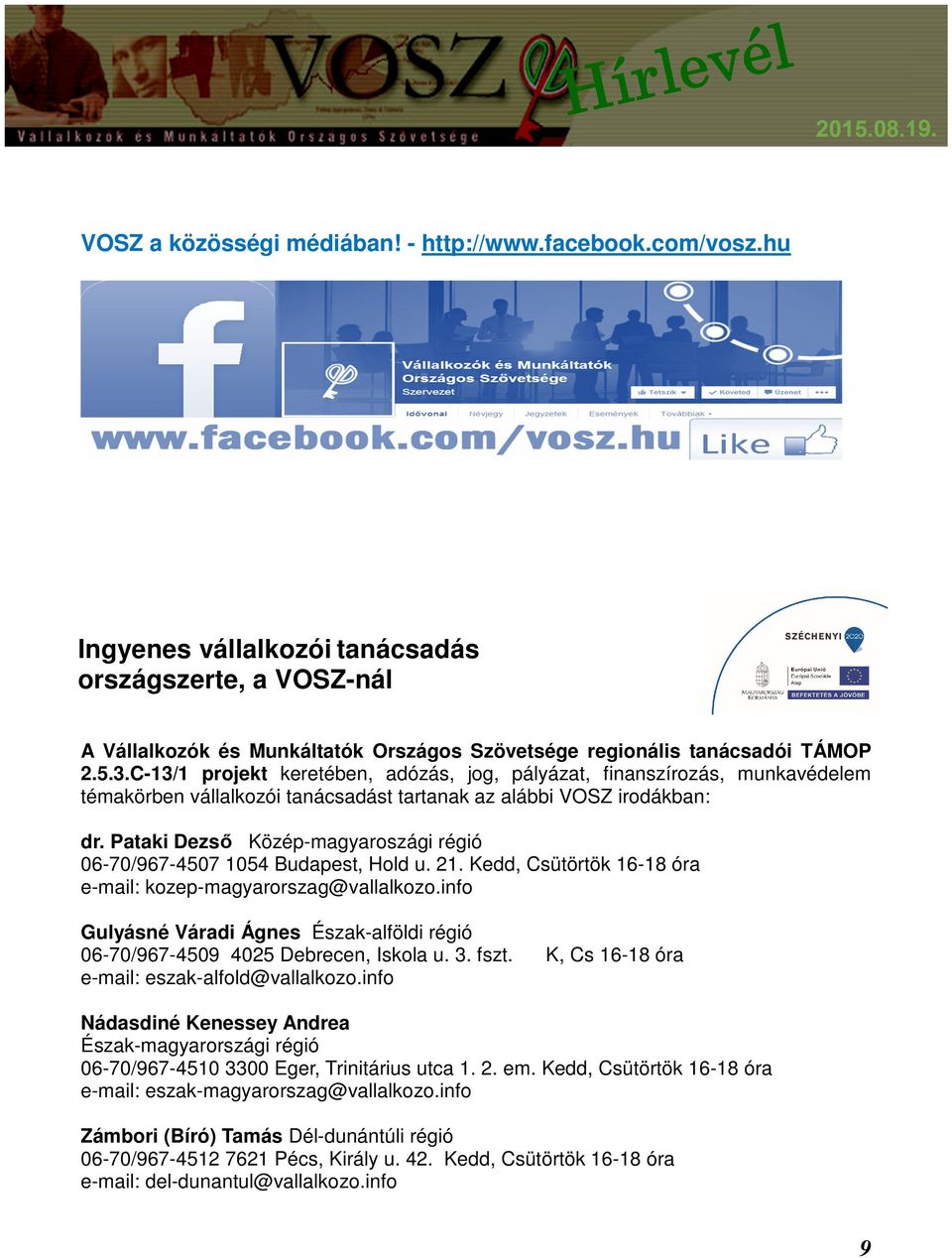 Pataki Dezső Közép-magyaroszági régió 06-70/967-4507 1054 Budapest, Hold u. 21. Kedd, Csütörtök 16-18 óra e-mail: kozep-magyarorszag@vallalkozo.