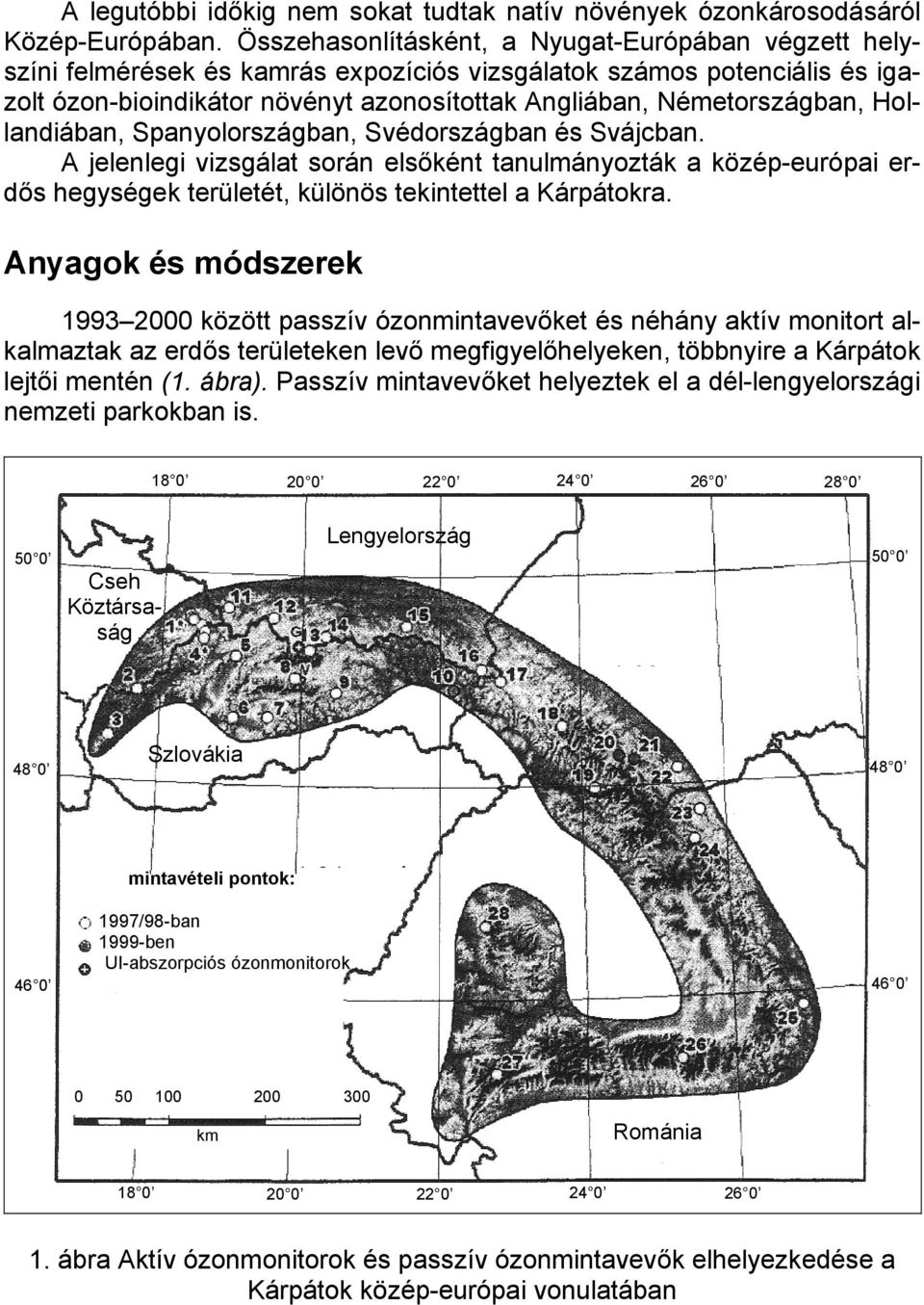 Hollandiában, Spanyolországban, Svédországban és Svájcban. A jelenlegi vizsgálat során elsőként tanulmányozták a közép-európai erdős hegységek területét, különös tekintettel a Kárpátokra.