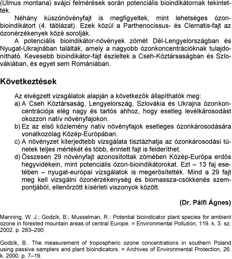 A potenciális bioindikátor-növények zömét Dél-Lengyelországban és Nyugat-Ukrajnában találták, amely a nagyobb ózonkoncentrációknak tulajdonítható.