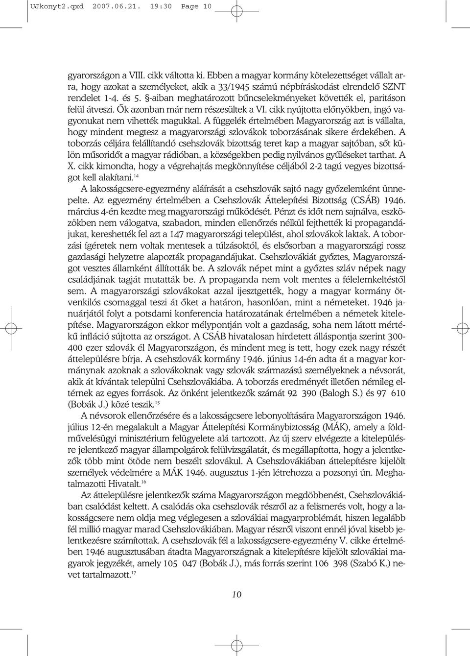 aiban meghatározott bűncselekményeket követték el, paritáson felül átveszi. Ők azonban már nem részesültek a VI. cikk nyújtotta előnyökben, ingó va gyonukat nem vihették magukkal.