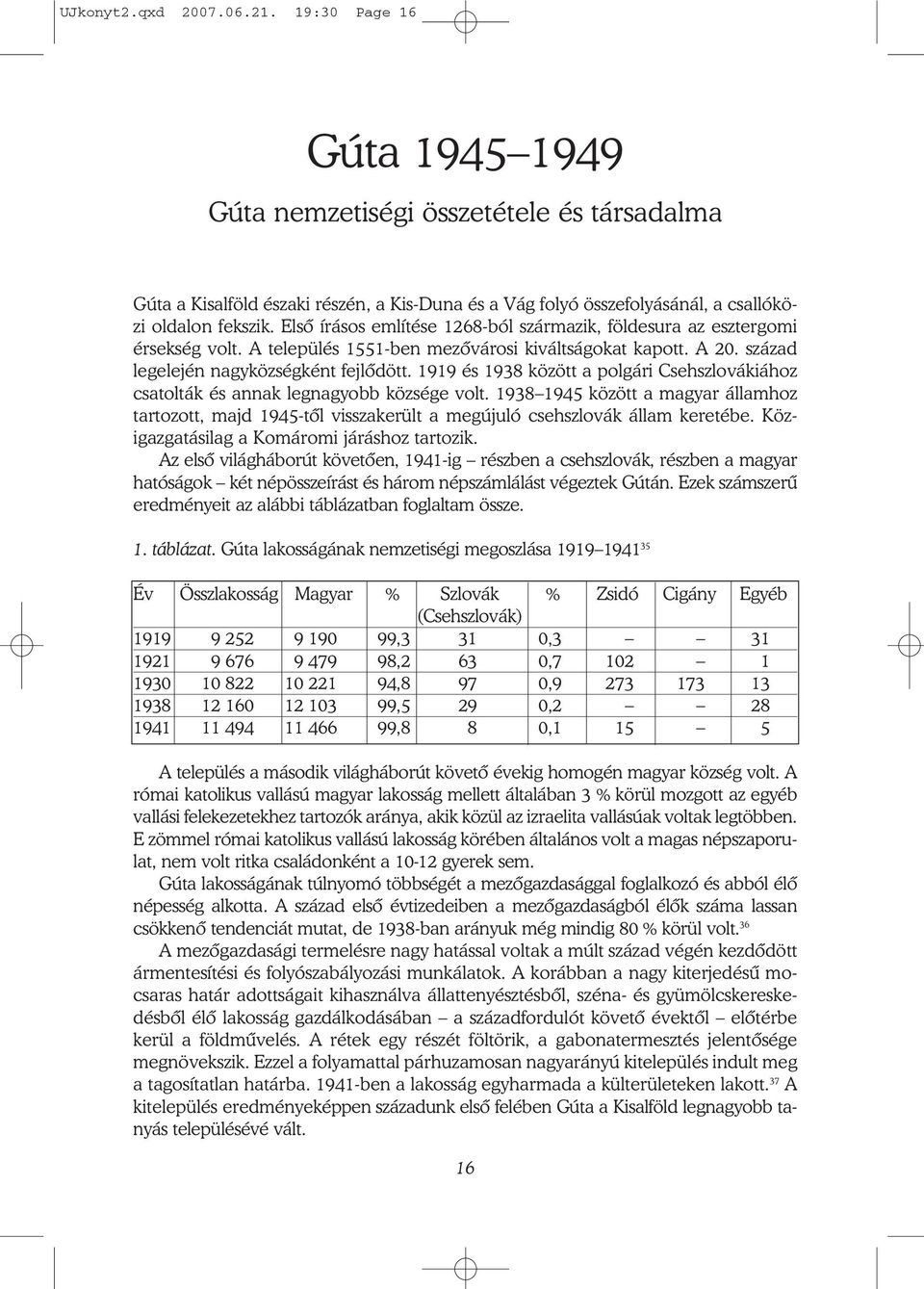 Első írásos említése 1268 ból származik, földesura az esztergomi érsekség volt. A település 1551 ben mezővárosi kiváltságokat kapott. A 20. század legelején nagyközségként fejlődött.