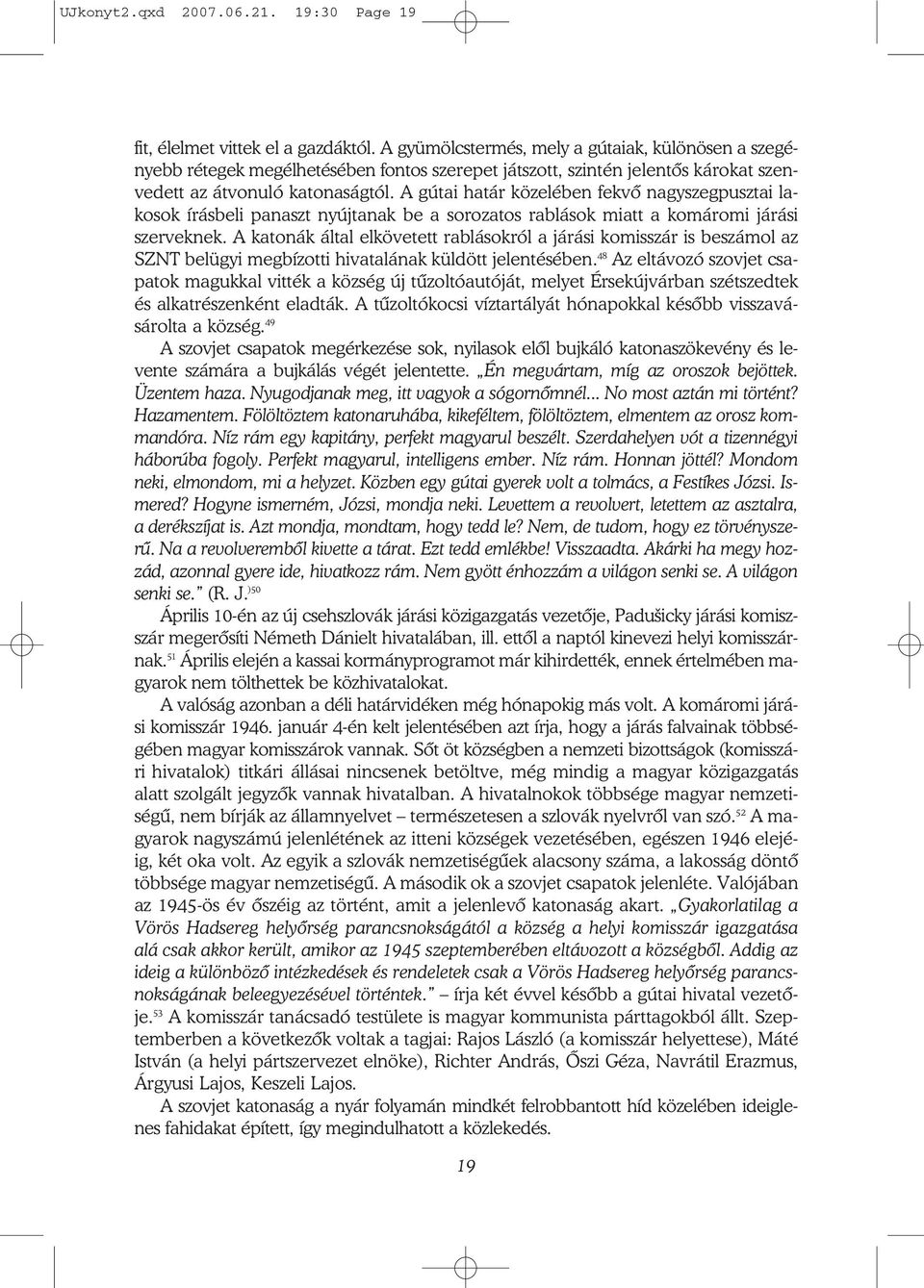 A gútai határ közelében fekvő nagyszegpusztai la kosok írásbeli panaszt nyújtanak be a sorozatos rablások miatt a komáromi járási szerveknek.