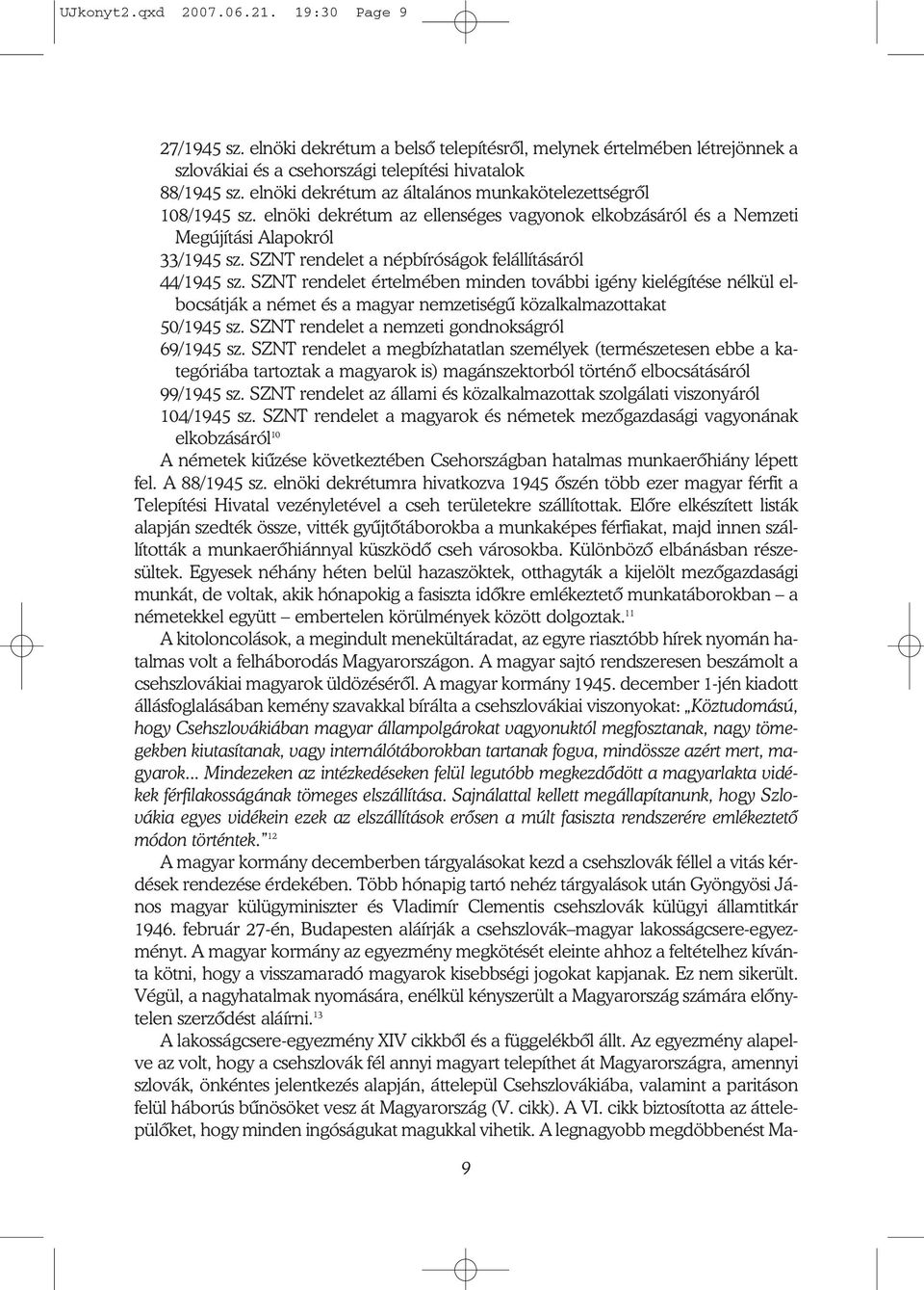 SZNT rendelet a népbíróságok felállításáról 44/1945 sz. SZNT rendelet értelmében minden további igény kielégítése nélkül el bocsátják a német és a magyar nemzetiségű közalkalmazottakat 50/1945 sz.