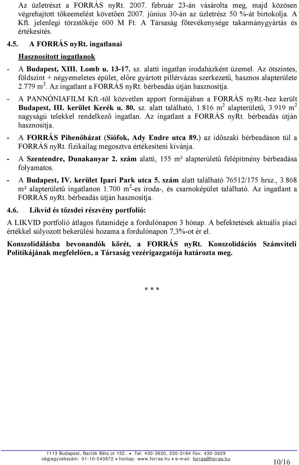 alatti ingatlan irodaházként üzemel. Az ötszintes, földszint + négyemeletes épület, előre gyártott pillérvázas szerkezetű, hasznos alapterülete 2.779 m 2. Az ingatlant a FORRÁS nyrt.