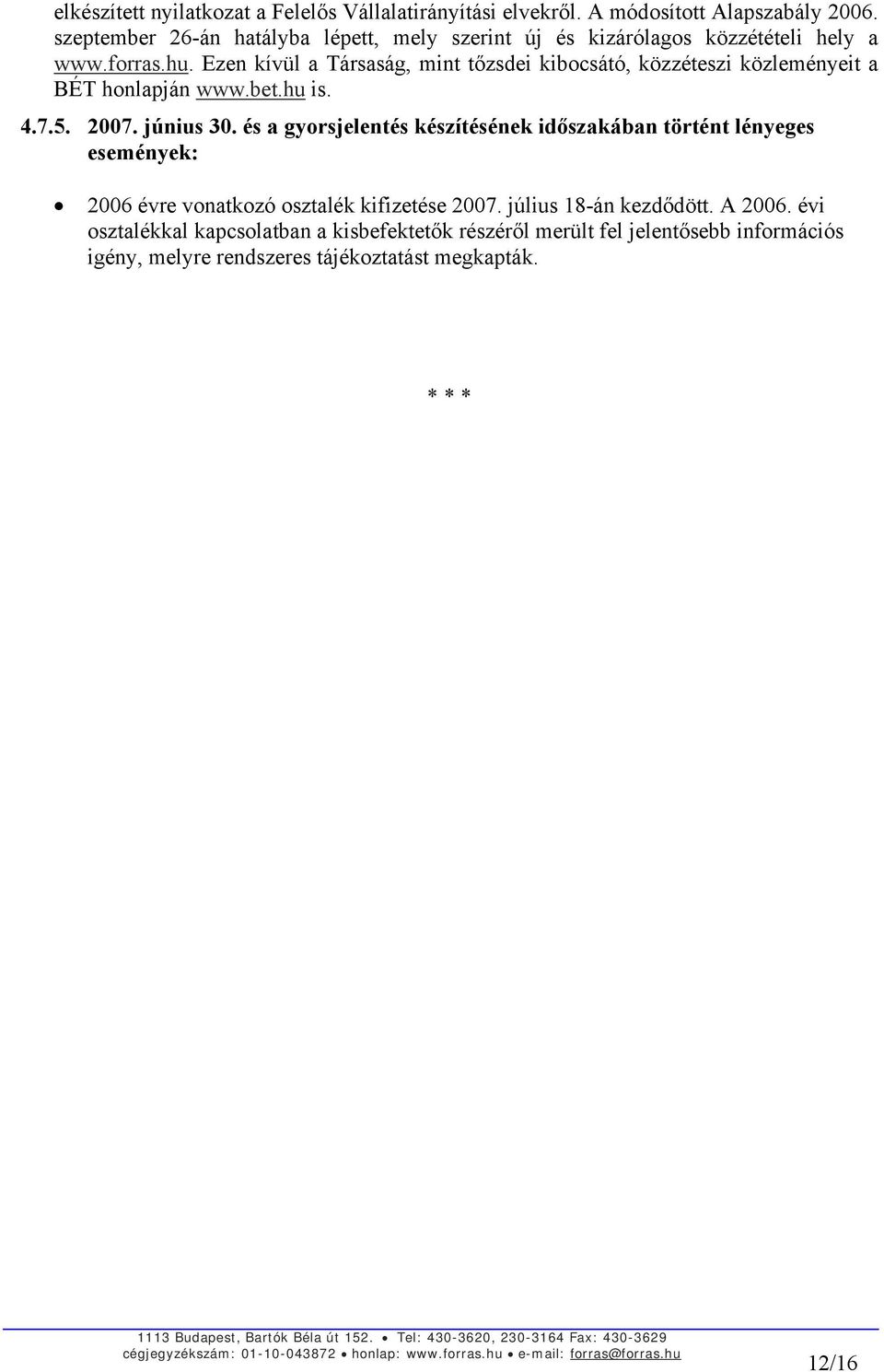 Ezen kívül a Társaság, mint tőzsdei kibocsátó, közzéteszi közleményeit a BÉT honlapján www.bet.hu is. 4.7.5. 2007. június 30.