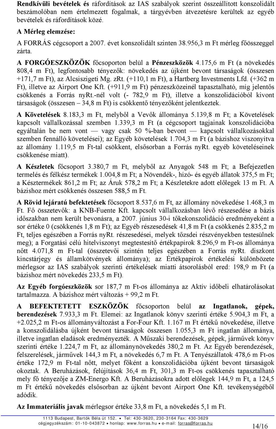 175,6 m Ft (a növekedés 808,4 m Ft), legfontosabb tényezők: növekedés az újként bevont társaságok (összesen +171,7 m Ft), az Alcsiszigeti Mg. zrt. (+110,1 m Ft), a Hartberg Investments Lfd.