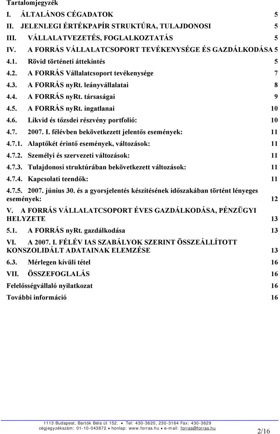 Likvid és tőzsdei részvény portfolió: 10 4.7. 2007. I. félévben bekövetkezett jelentős események: 11 4.7.1. Alaptőkét érintő események, változások: 11 4.7.2. Személyi és szervezeti változások: 11 4.7.3.