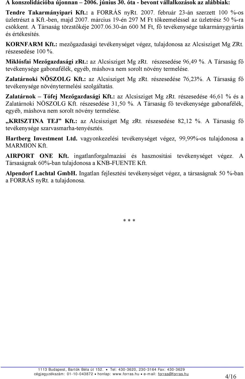 : mezőgazdasági tevékenységet végez, tulajdonosa az Alcsisziget Mg ZRt. részesedése 100 %. Miklósfai Mezőgazdasági zrt.: az Alcsisziget Mg zrt. részesedése 96,49 %.