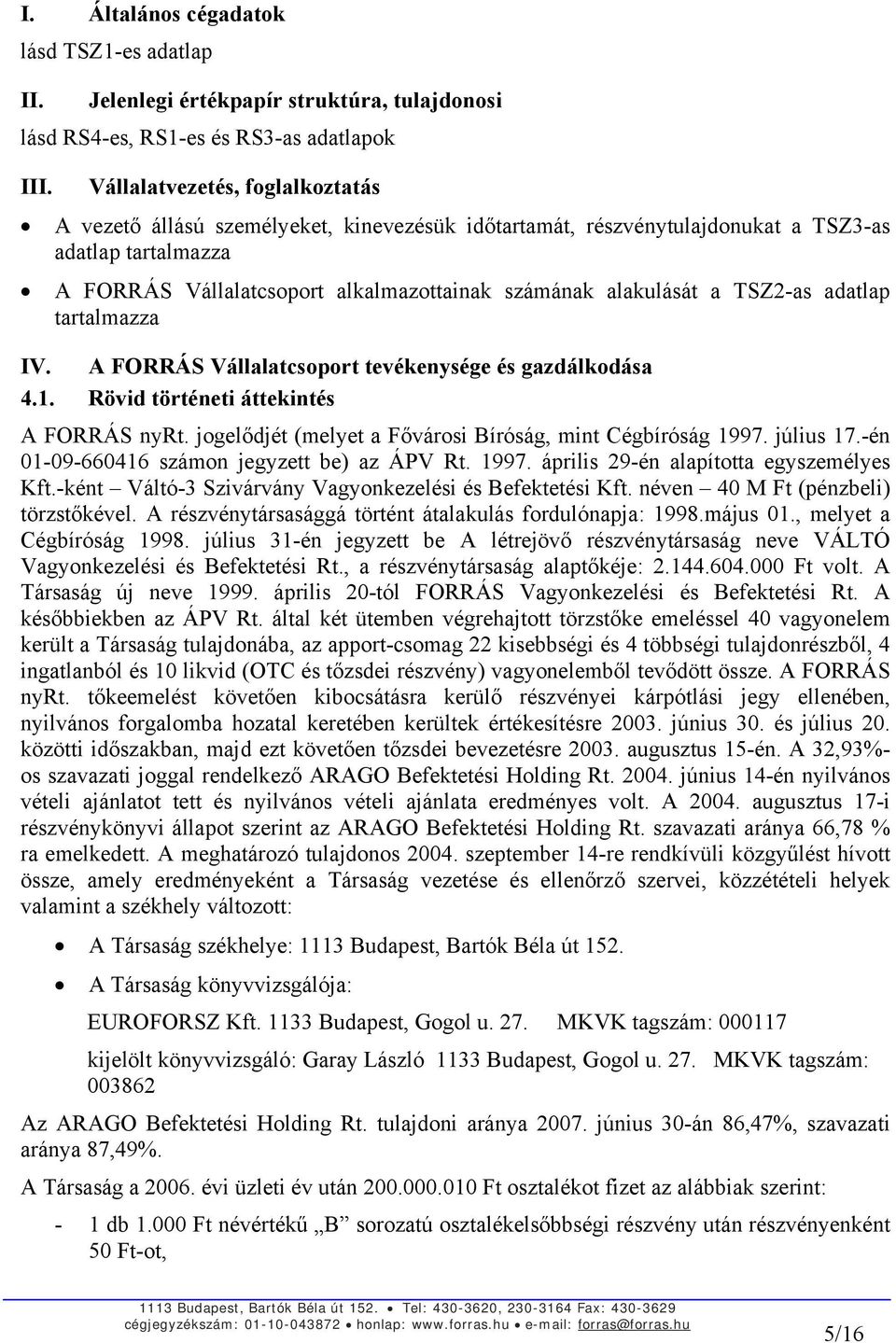 a TSZ2-as adatlap tartalmazza IV. A FORRÁS Vállalatcsoport tevékenysége és gazdálkodása 4.1. Rövid történeti áttekintés A FORRÁS nyrt. jogelődjét (melyet a Fővárosi Bíróság, mint Cégbíróság 1997.