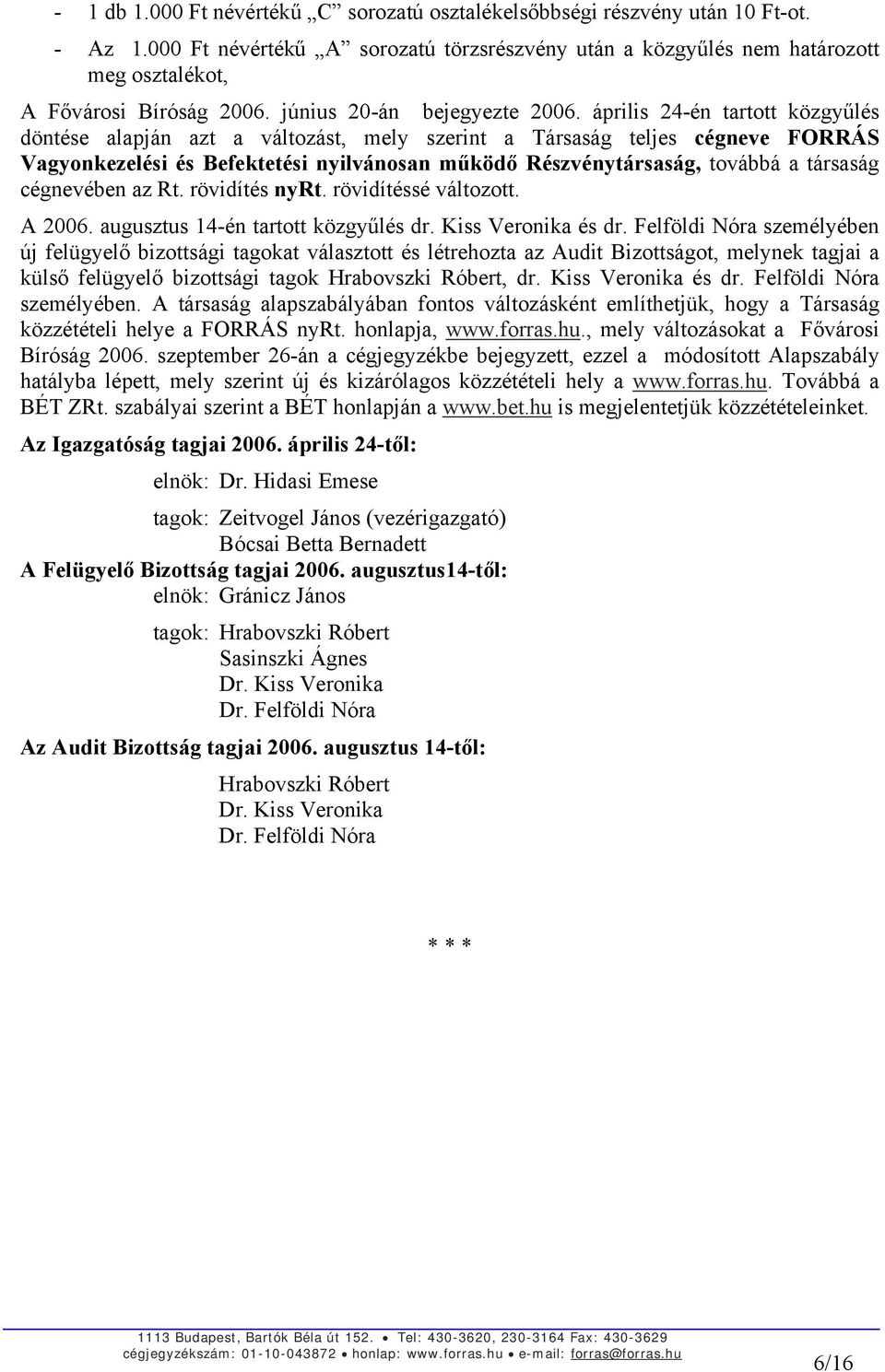 április 24-én tartott közgyűlés döntése alapján azt a változást, mely szerint a Társaság teljes cégneve FORRÁS Vagyonkezelési és Befektetési nyilvánosan működő Részvénytársaság, továbbá a társaság