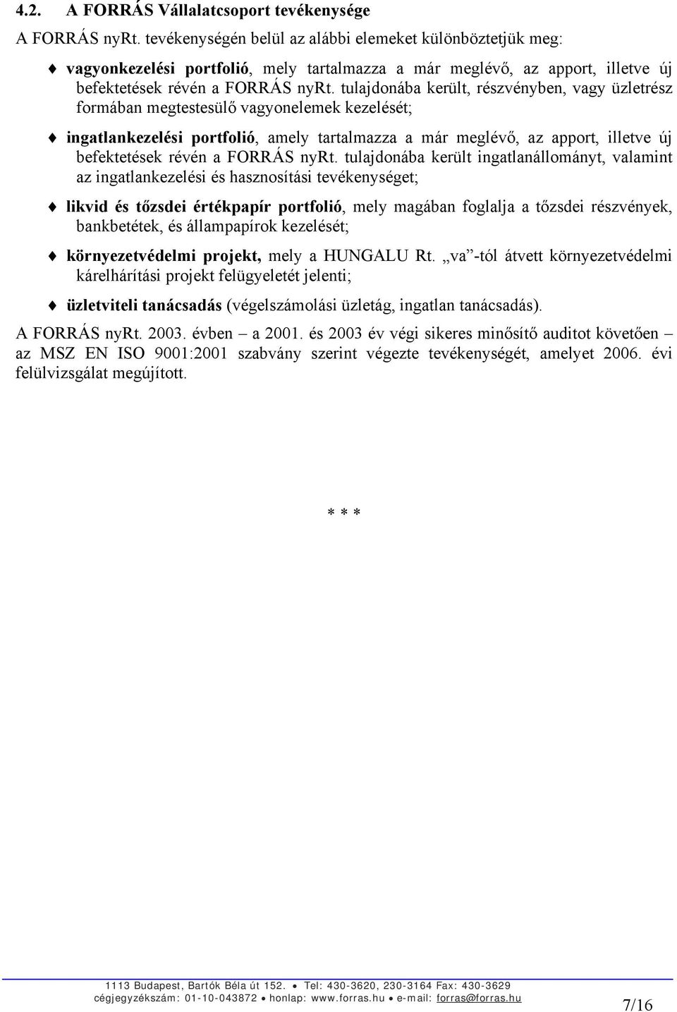 tulajdonába került, részvényben, vagy üzletrész formában megtestesülő vagyonelemek kezelését; ingatlankezelési portfolió, amely tartalmazza a már meglévő, az apport, illetve új befektetések révén a