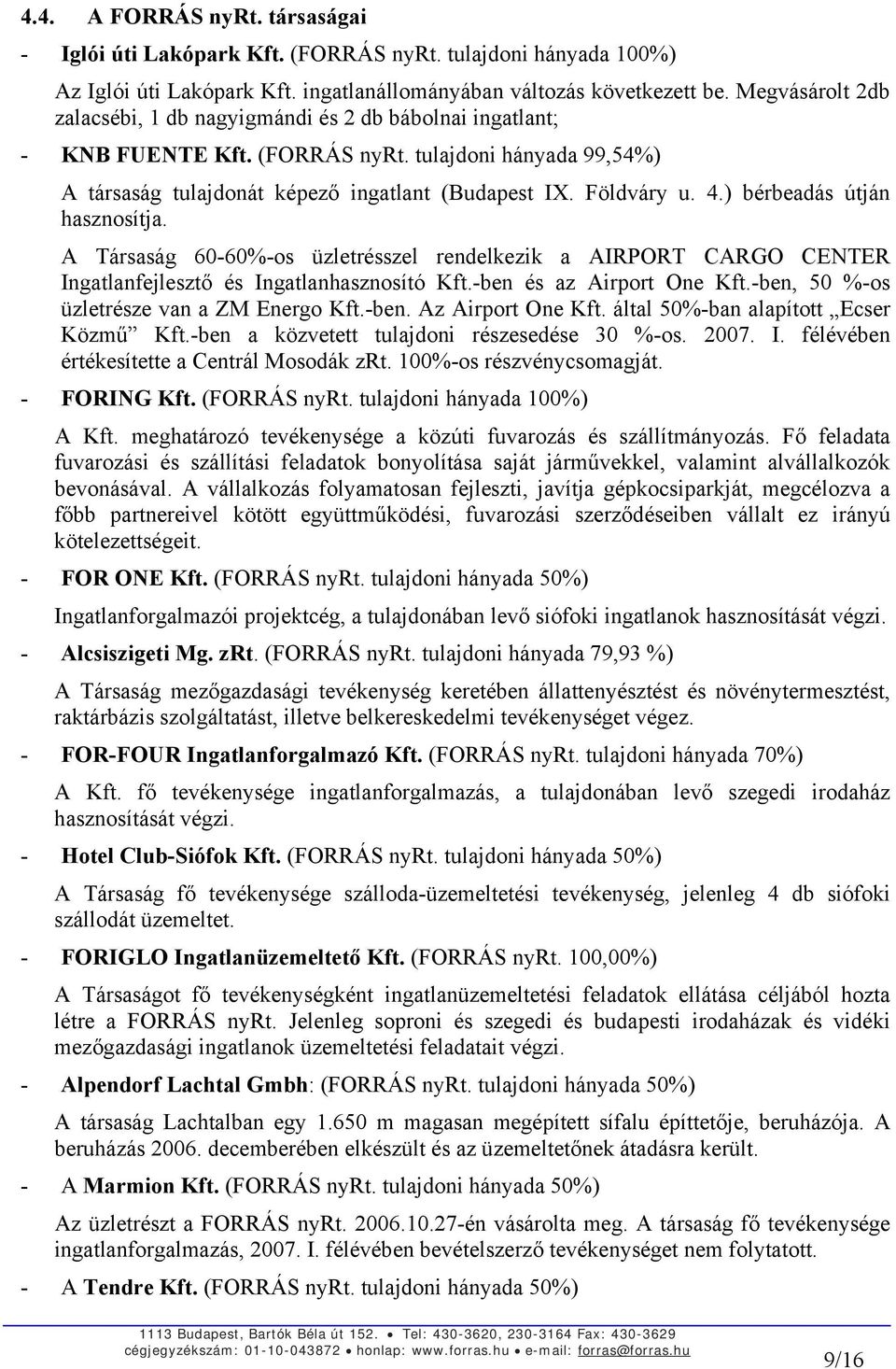 ) bérbeadás útján hasznosítja. A Társaság 60-60%-os üzletrésszel rendelkezik a AIRPORT CARGO CENTER Ingatlanfejlesztő és Ingatlanhasznosító Kft.-ben és az Airport One Kft.