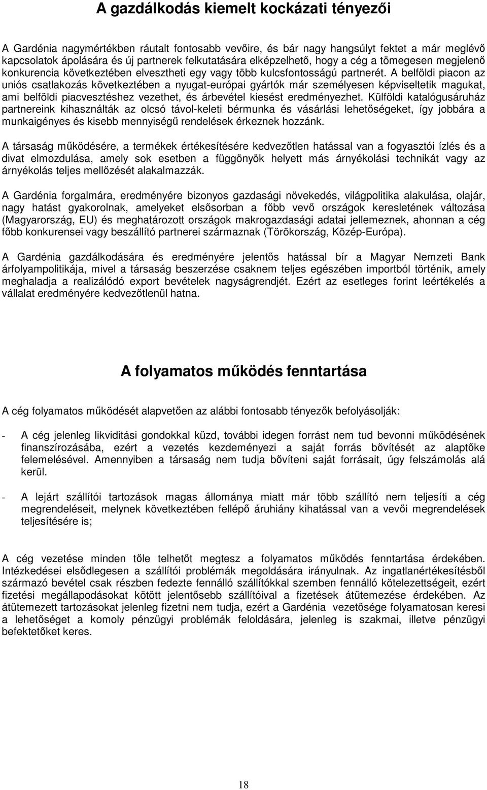 A belföldi piacon az uniós csatlakozás következtében a nyugat-európai gyártók már személyesen képviseltetik magukat, ami belföldi piacvesztéshez vezethet, és árbevétel kiesést eredményezhet.