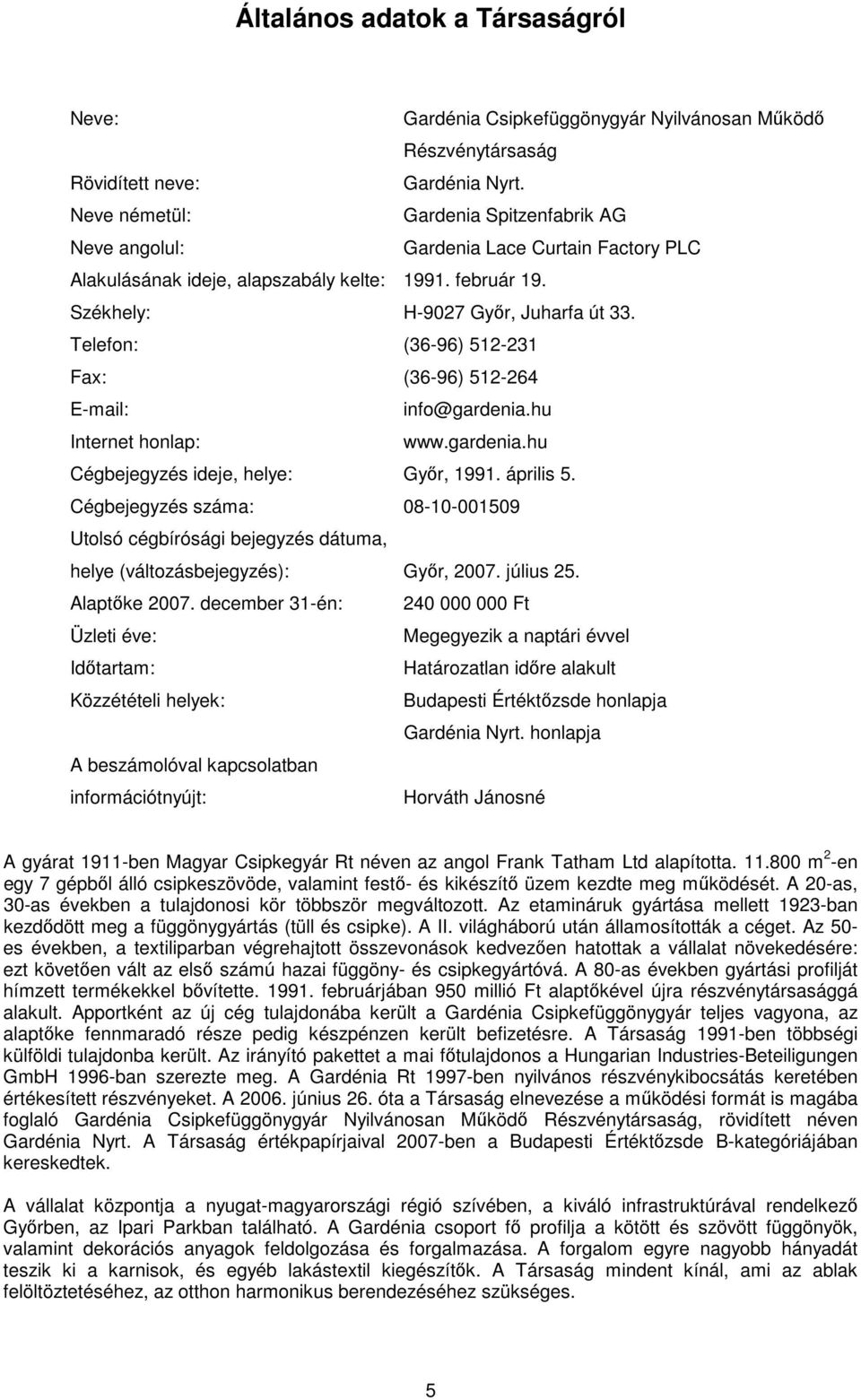 Telefon: (36-96) 512-231 Fax: (36-96) 512-264 E-mail: info@gardenia.hu Internet honlap: www.gardenia.hu Cégbejegyzés ideje, helye: Gyır, 1991. április 5.