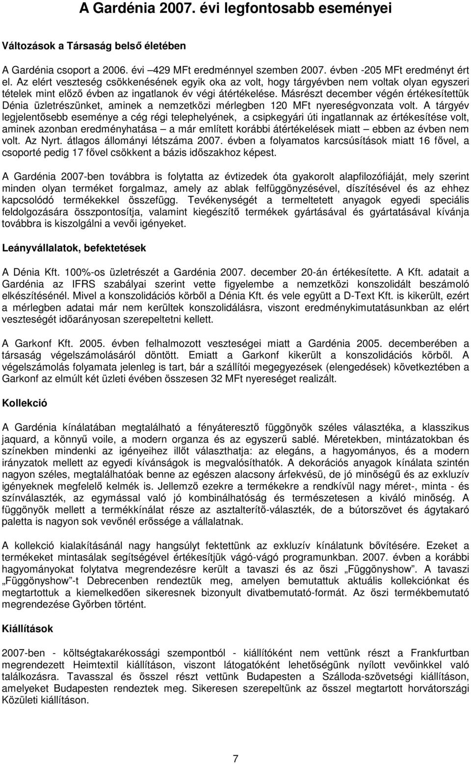 Másrészt december végén értékesítettük Dénia üzletrészünket, aminek a nemzetközi mérlegben 120 MFt nyereségvonzata volt.