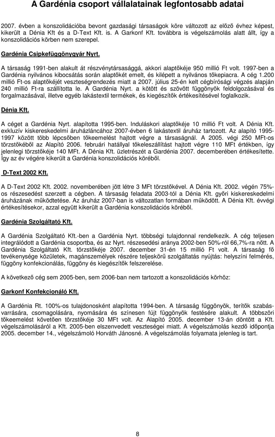 A társaság 1991-ben alakult át részvénytársasággá, akkori alaptıkéje 950 millió Ft volt. 1997-ben a Gardénia nyilvános kibocsátás során alaptıkét emelt, és kilépett a nyilvános tıkepiacra. A cég 1.