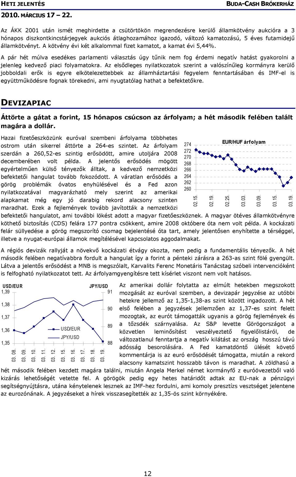 A pár hét múlva esedékes parlamenti választás úgy tűnik nem fog érdemi negatív hatást gyakorolni a jelenleg kedvező piaci folyamatokra.