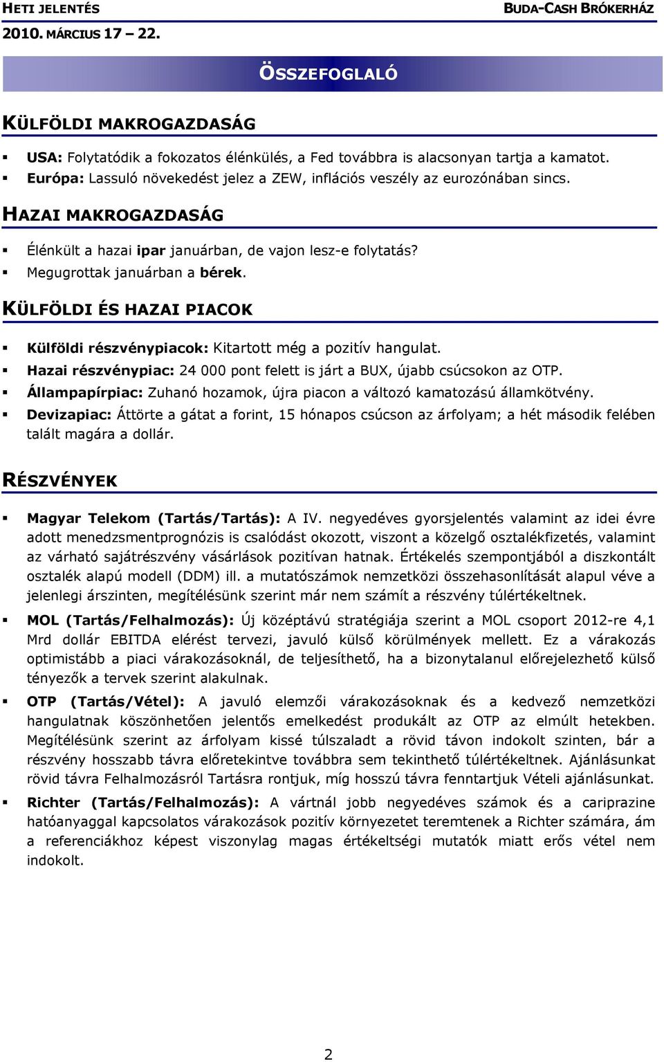 KÜLFÖLDI ÉS HAZAI PIACOK Külföldi részvénypiacok: Kitartott még a pozitív hangulat. Hazai részvénypiac: 24 000 pont felett is járt a BUX, újabb csúcsokon az OTP.