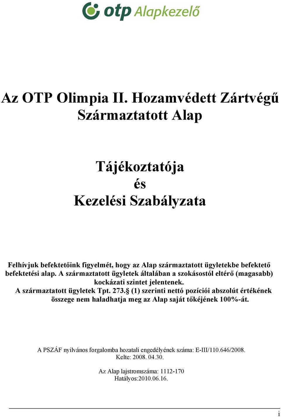 ügyletekbe befektető befektetési alap. A származtatott ügyletek általában a szokásostól eltérő (magasabb) kockázati szintet jelentenek.