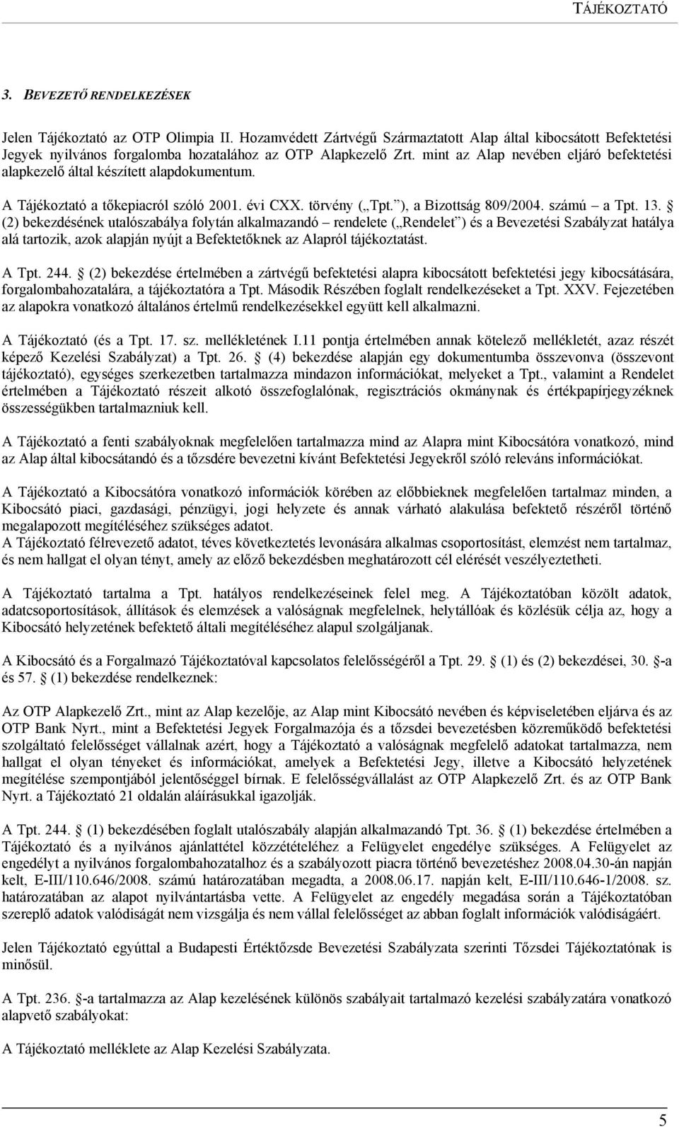 mint az Alap nevében eljáró befektetési alapkezelő által készített alapdokumentum. A Tájékoztató a tőkepiacról szóló 2001. évi CXX. törvény ( Tpt. ), a Bizottság 809/2004. számú a Tpt. 13.