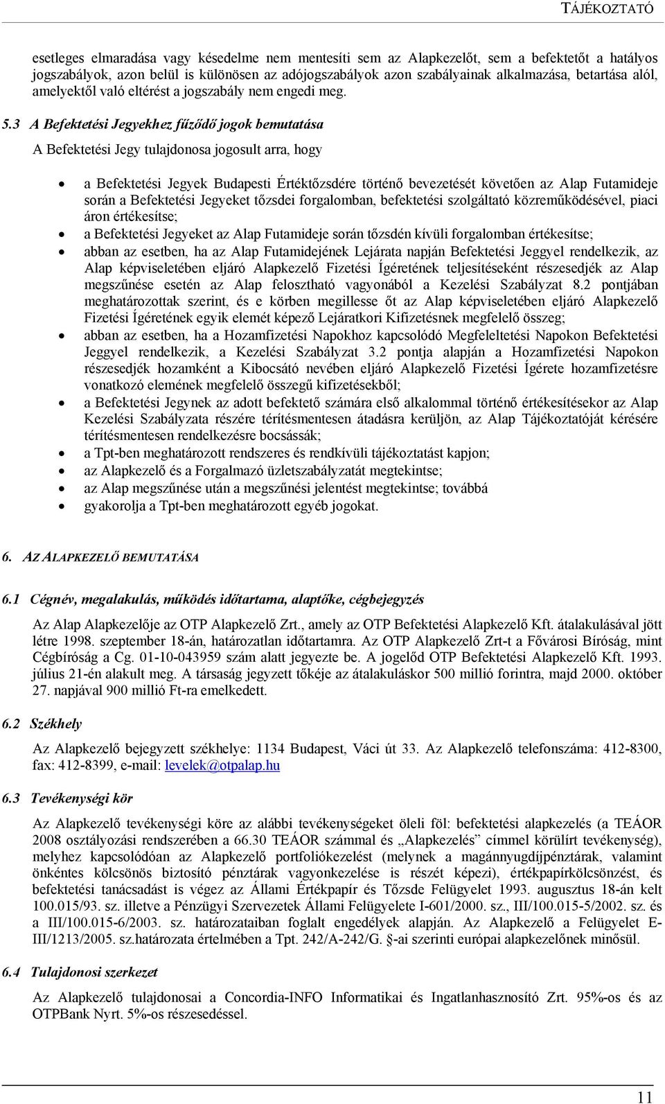 3 A Befektetési Jegyekhez fűződő jogok bemutatása A Befektetési Jegy tulajdonosa jogosult arra, hogy a Befektetési Jegyek Budapesti Értéktőzsdére történő bevezetését követően az Alap Futamideje során