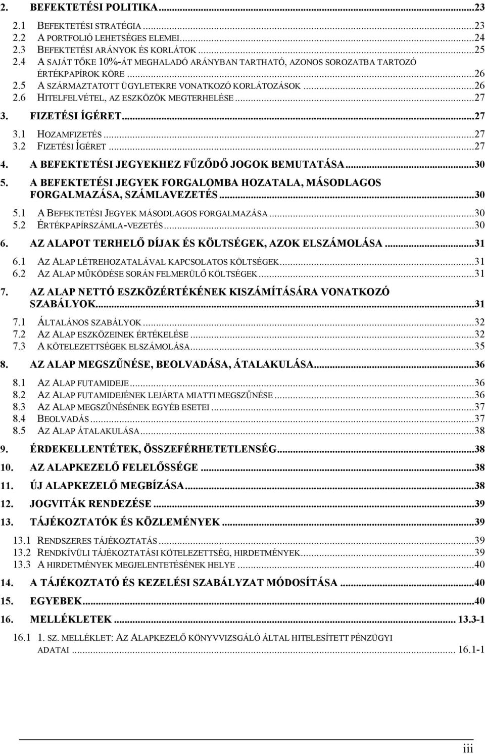 ..27 3. FIZETÉSI ÍGÉRET...27 3.1 HOZAMFIZETÉS...27 3.2 FIZETÉSI ÍGÉRET...27 4. A BEFEKTETÉSI JEGYEKHEZ FŰZŐDŐ JOGOK BEMUTATÁSA...30 5.