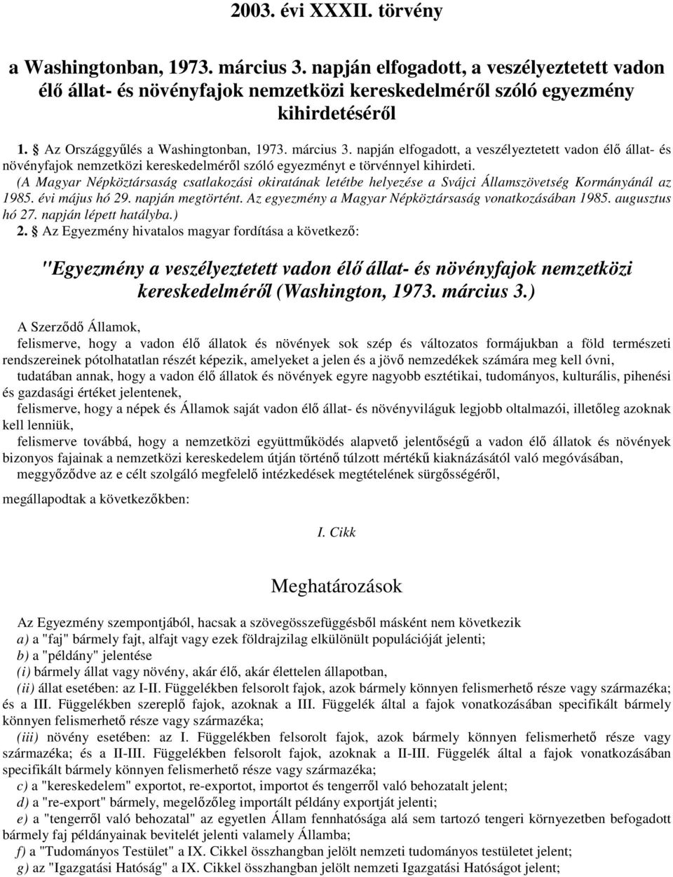 (A Magyar Népköztársaság csatlakozási okiratának letétbe helyezése a Svájci Államszövetség Kormányánál az 1985. évi május hó 29. napján megtörtént.