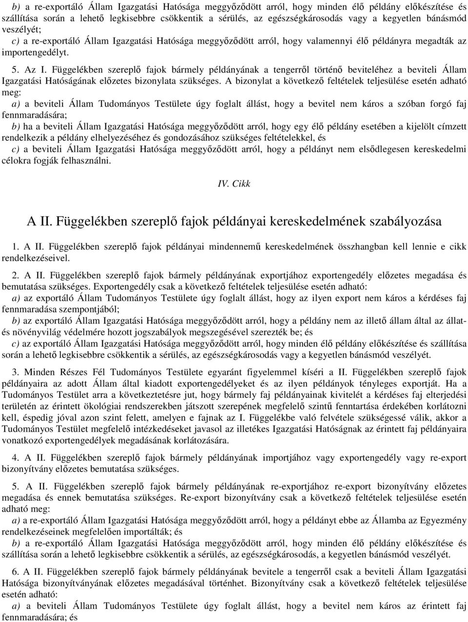 Függelékben szereplő fajok bármely példányának a tengerről történő beviteléhez a beviteli Állam Igazgatási Hatóságának előzetes bizonylata szükséges.