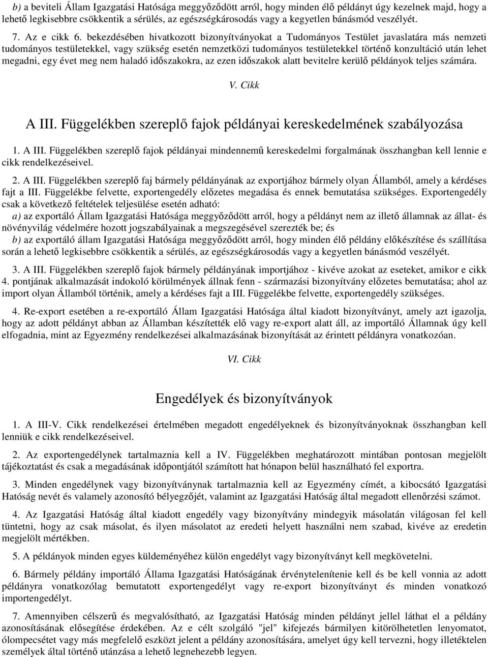 bekezdésében hivatkozott bizonyítványokat a Tudományos Testület javaslatára más nemzeti tudományos testületekkel, vagy szükség esetén nemzetközi tudományos testületekkel történő konzultáció után