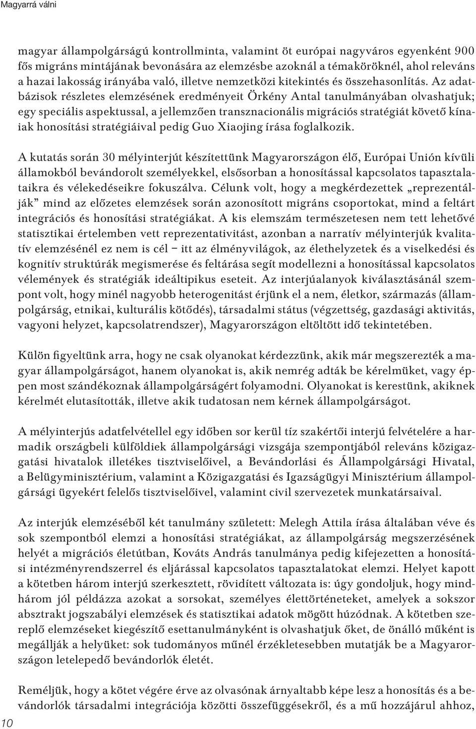 Az adatbázisok részletes elemzésének eredményeit Örkény Antal tanulmányában olvashatjuk; egy speciális aspektussal, a jellemzôen transznacionális migrációs stratégiát követô kínaiak honosítási