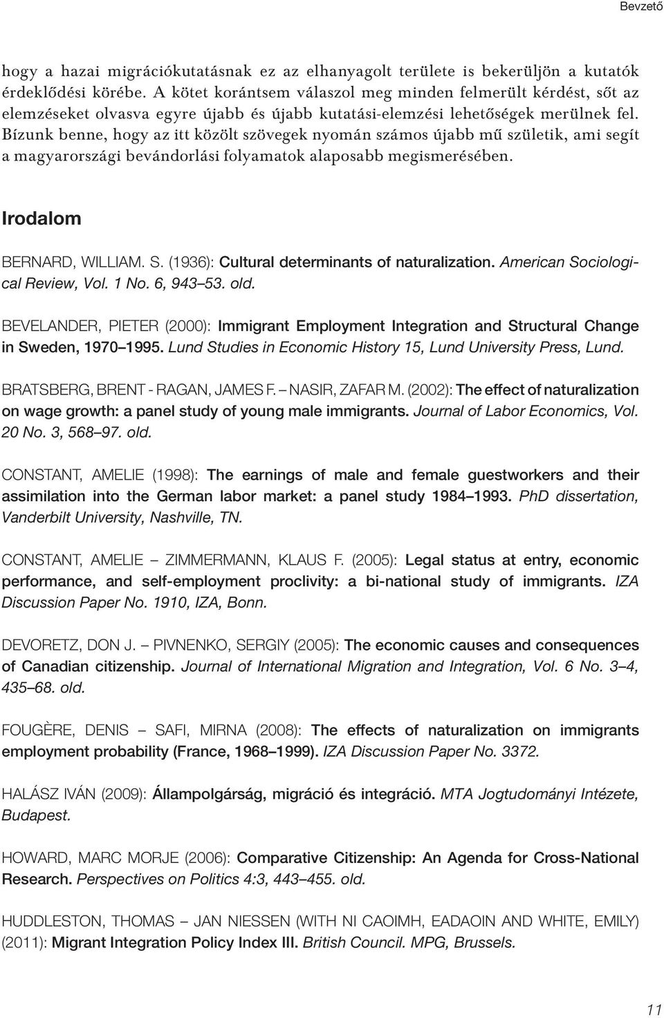 Bízunk benne, hogy az itt közölt szövegek nyomán számos újabb mû születik, ami segít a magyarországi bevándorlási folyamatok alaposabb megismerésében. Irodalom Bernard, William. S.