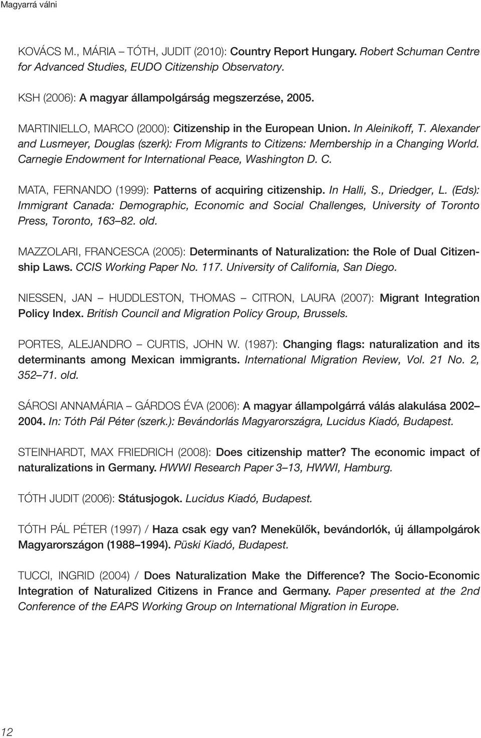 Alexander and Lusmeyer, Douglas (szerk): From Migrants to Citizens: Membership in a Changing World. Carnegie Endowment for International Peace, Washington D. C. Mata, Fernando (1999): Patterns of acquiring citizenship.