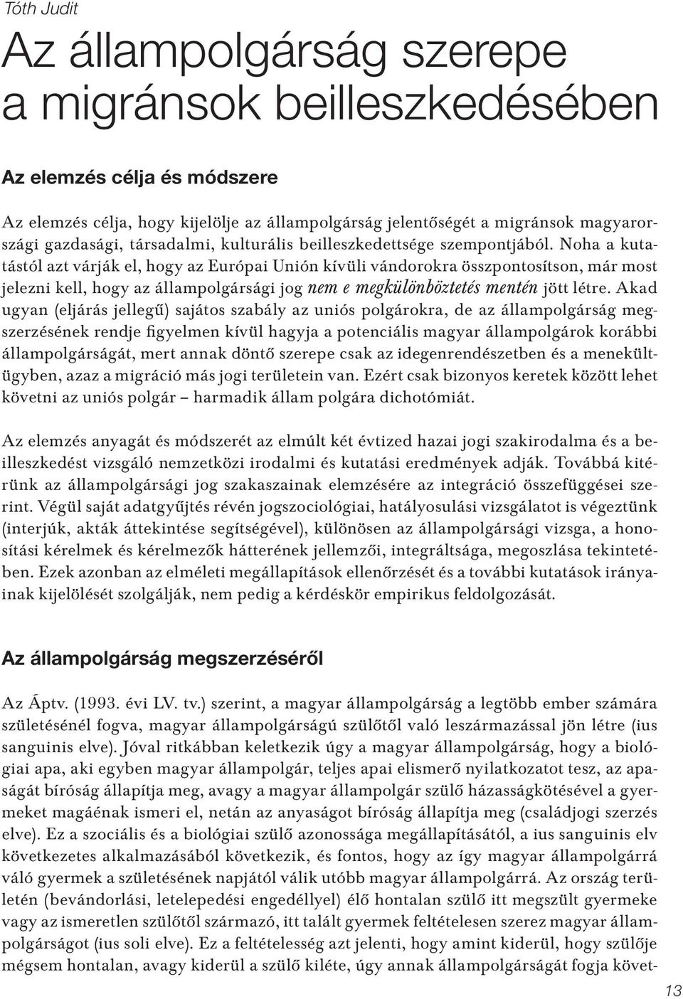 Noha a kutatástól azt várják el, hogy az Európai Unión kívüli vándorokra összpontosítson, már most jelezni kell, hogy az állampolgársági jog nem e megkülönböztetés mentén jött létre.