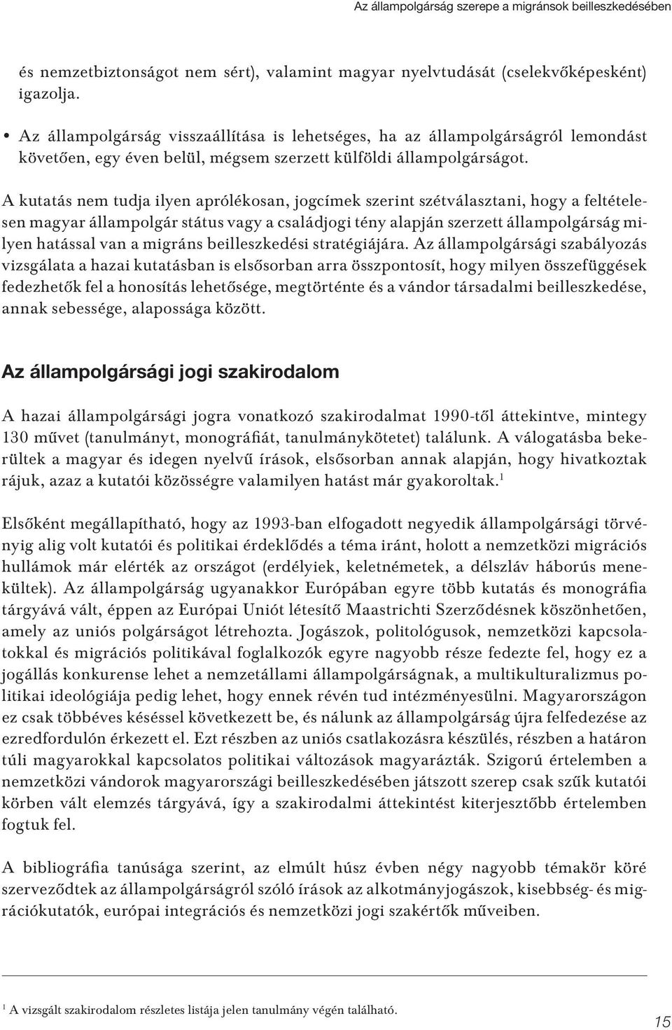 A kutatás nem tudja ilyen aprólékosan, jogcímek szerint szétválasztani, hogy a feltételesen magyar állampolgár státus vagy a családjogi tény alapján szerzett állampolgárság milyen hatással van a