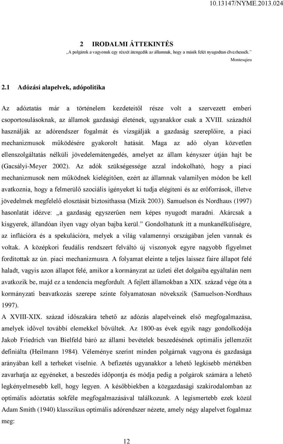 századtól használják az adórendszer fogalmát és vizsgálják a gazdaság szereplőire, a piaci mechanizmusok működésére gyakorolt hatását.