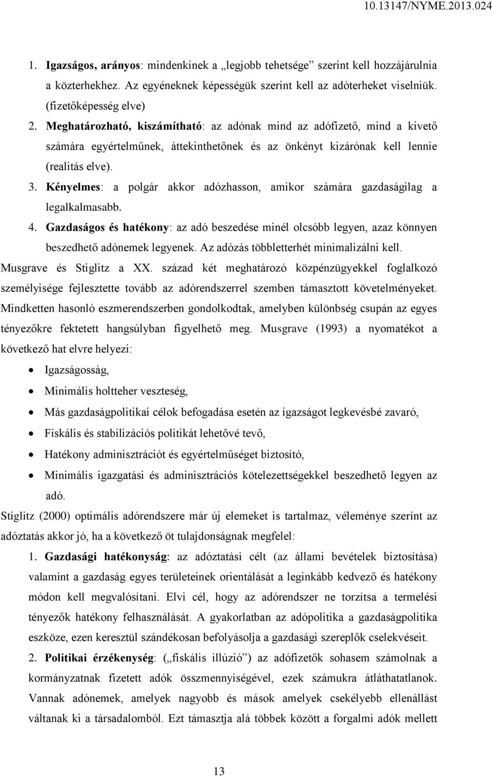 Kényelmes: a polgár akkor adózhasson, amikor számára gazdaságilag a legalkalmasabb. 4. Gazdaságos és hatékony: az adó beszedése minél olcsóbb legyen, azaz könnyen beszedhető adónemek legyenek.