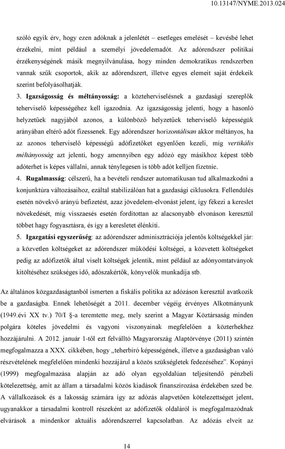 befolyásolhatják. 3. Igazságosság és méltányosság: a közteherviselésnek a gazdasági szereplők teherviselő képességéhez kell igazodnia.