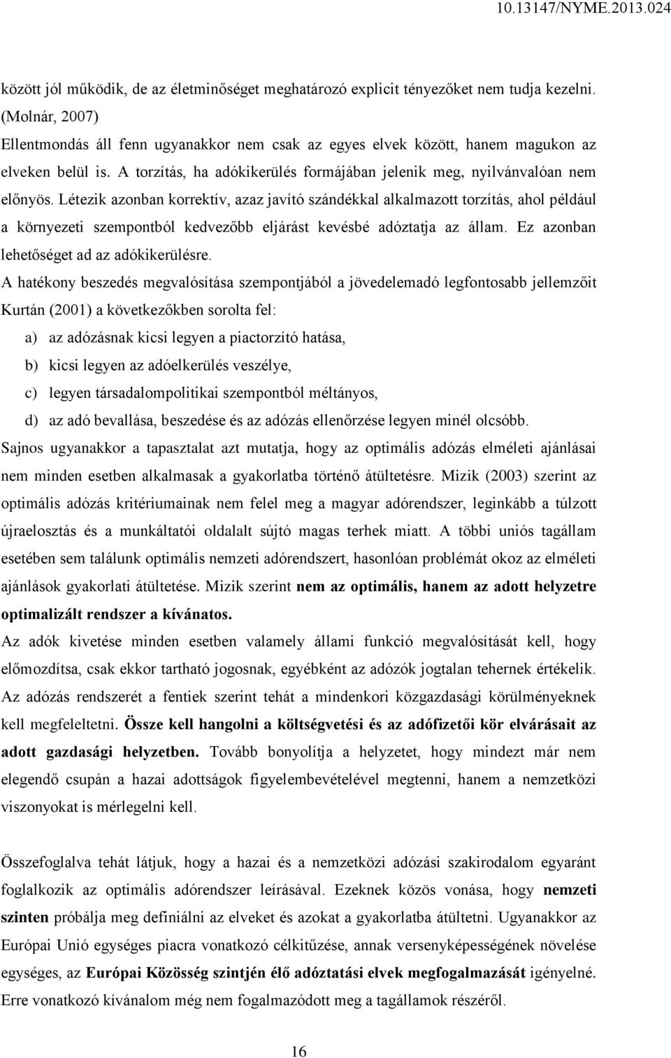 Létezik azonban korrektív, azaz javító szándékkal alkalmazott torzítás, ahol például a környezeti szempontból kedvezőbb eljárást kevésbé adóztatja az állam.