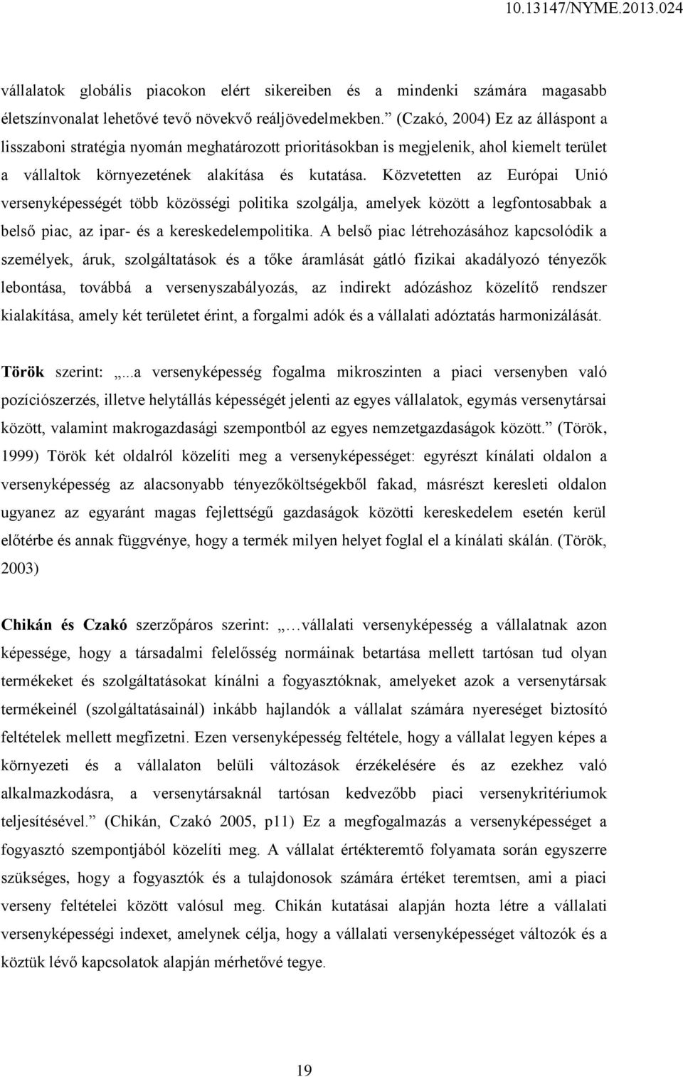 Közvetetten az Európai Unió versenyképességét több közösségi politika szolgálja, amelyek között a legfontosabbak a belső piac, az ipar- és a kereskedelempolitika.