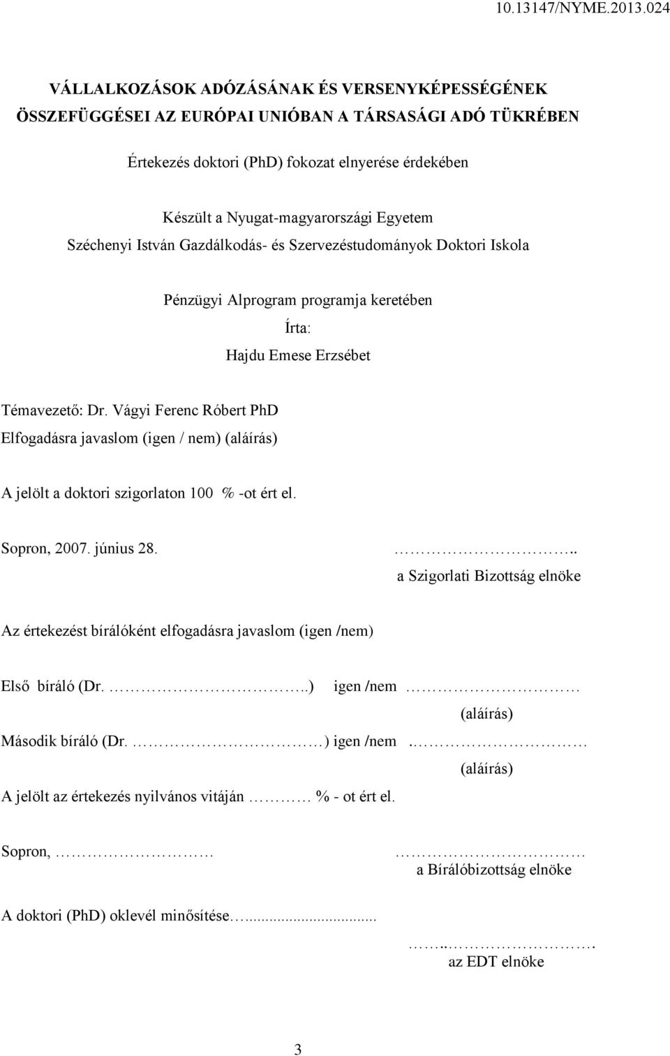 Vágyi Ferenc Róbert PhD Elfogadásra javaslom (igen / nem) (aláírás) A jelölt a doktori szigorlaton 100 % -ot ért el. Sopron, 2007. június 28.