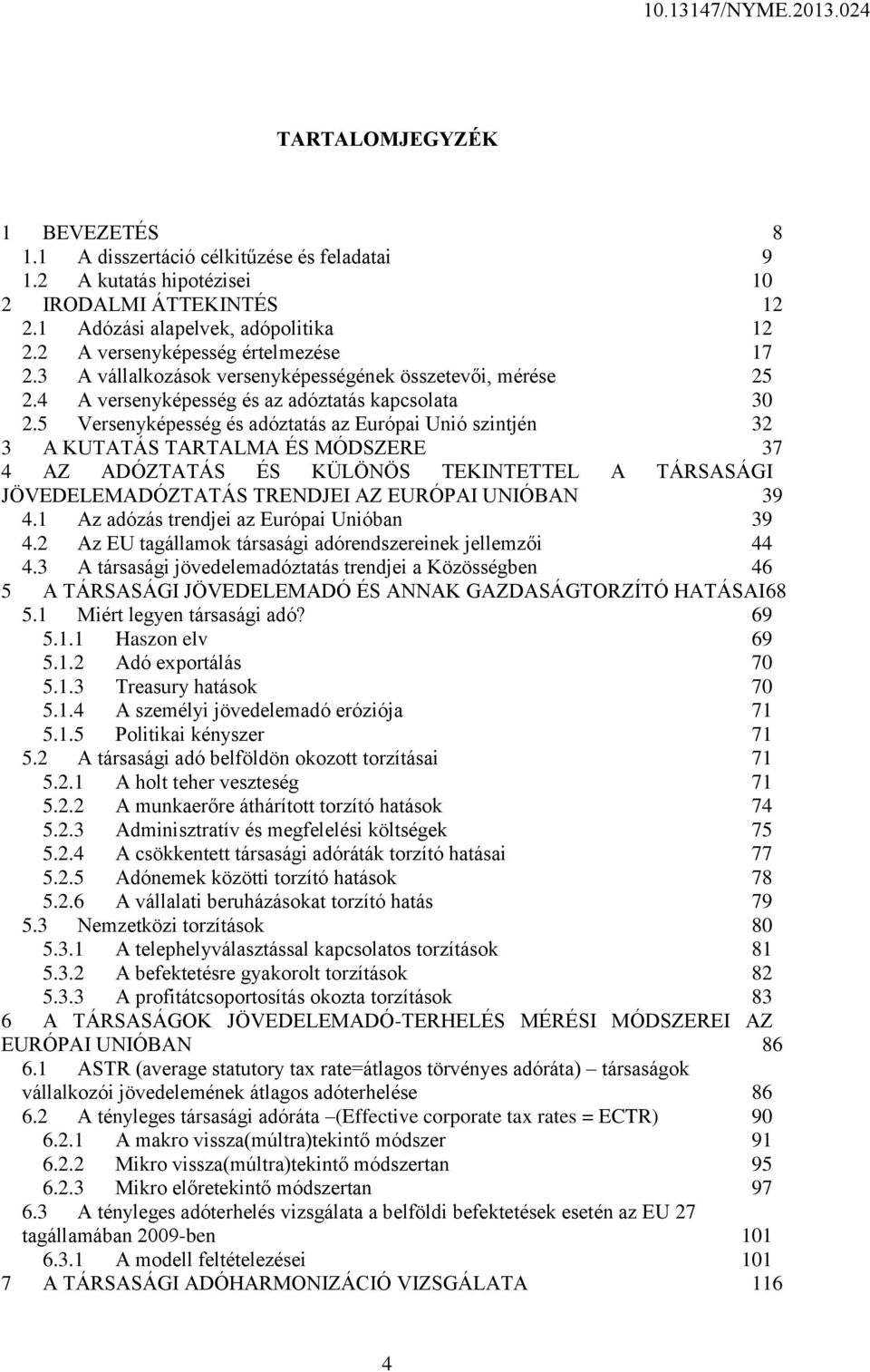 5 Versenyképesség és adóztatás az Európai Unió szintjén 32 3 A KUTATÁS TARTALMA ÉS MÓDSZERE 37 4 AZ ADÓZTATÁS ÉS KÜLÖNÖS TEKINTETTEL A TÁRSASÁGI JÖVEDELEMADÓZTATÁS TRENDJEI AZ EURÓPAI UNIÓBAN 39 4.