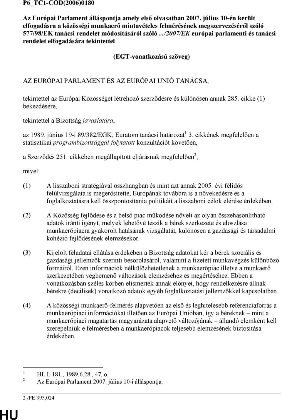 ../2007/ek európai parlamenti és tanácsi rendelet elfogadására tekintettel (EGT-vonatkozású szöveg) AZ EURÓPAI PARLAMENT ÉS AZ EURÓPAI UNIÓ TANÁCSA, tekintettel az Európai Közösséget létrehozó