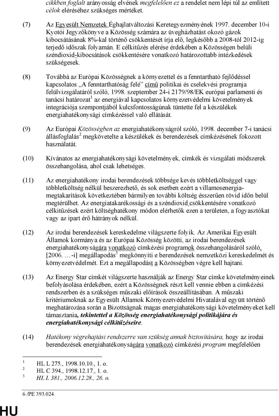 E célkitőzés elérése érdekében a Közösségen belüli széndioxid-kibocsátások csökkentésére vonatkozó határozottabb intézkedések szükségesek.