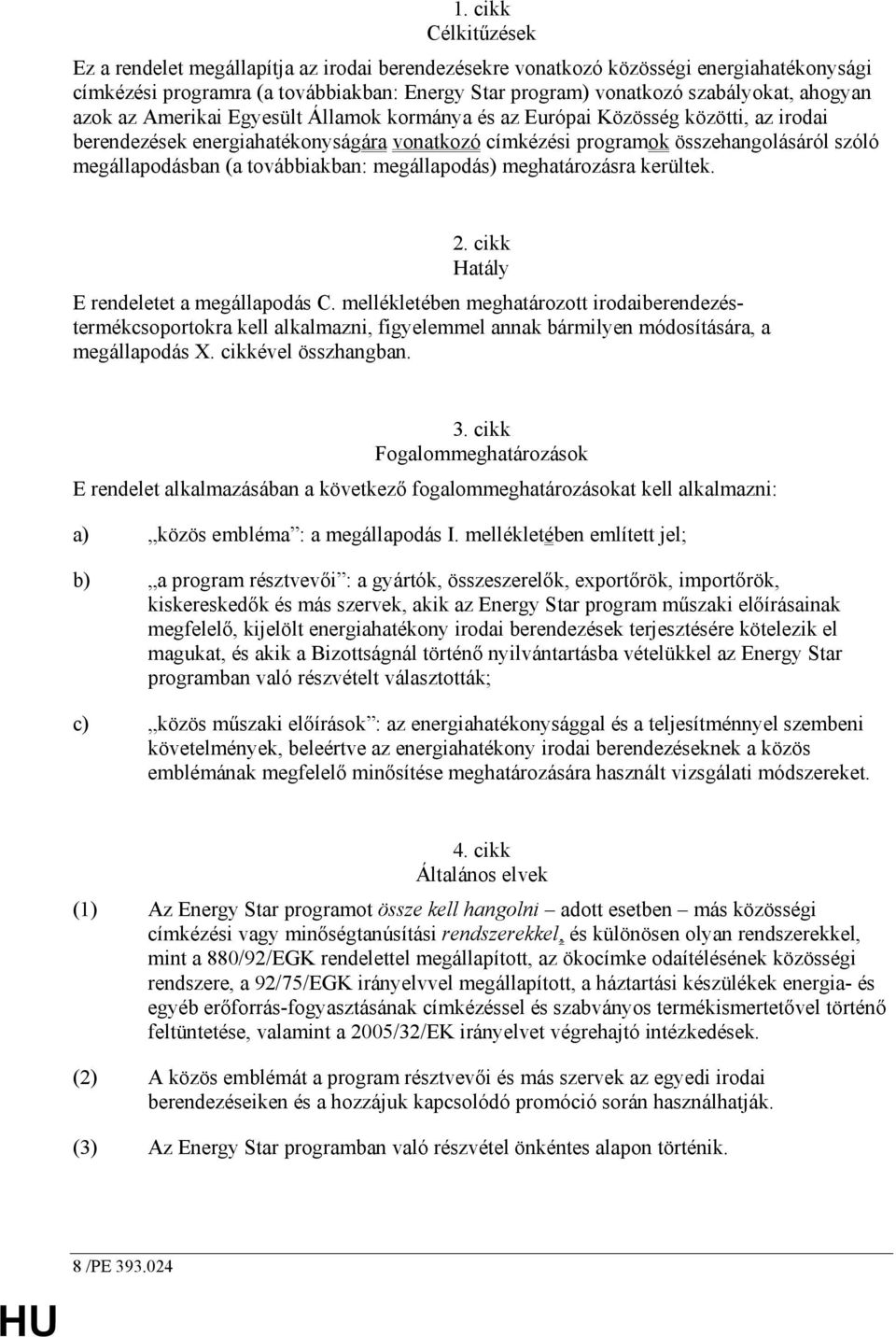 (a továbbiakban: megállapodás) meghatározásra kerültek. 2. cikk Hatály E rendeletet a megállapodás C.