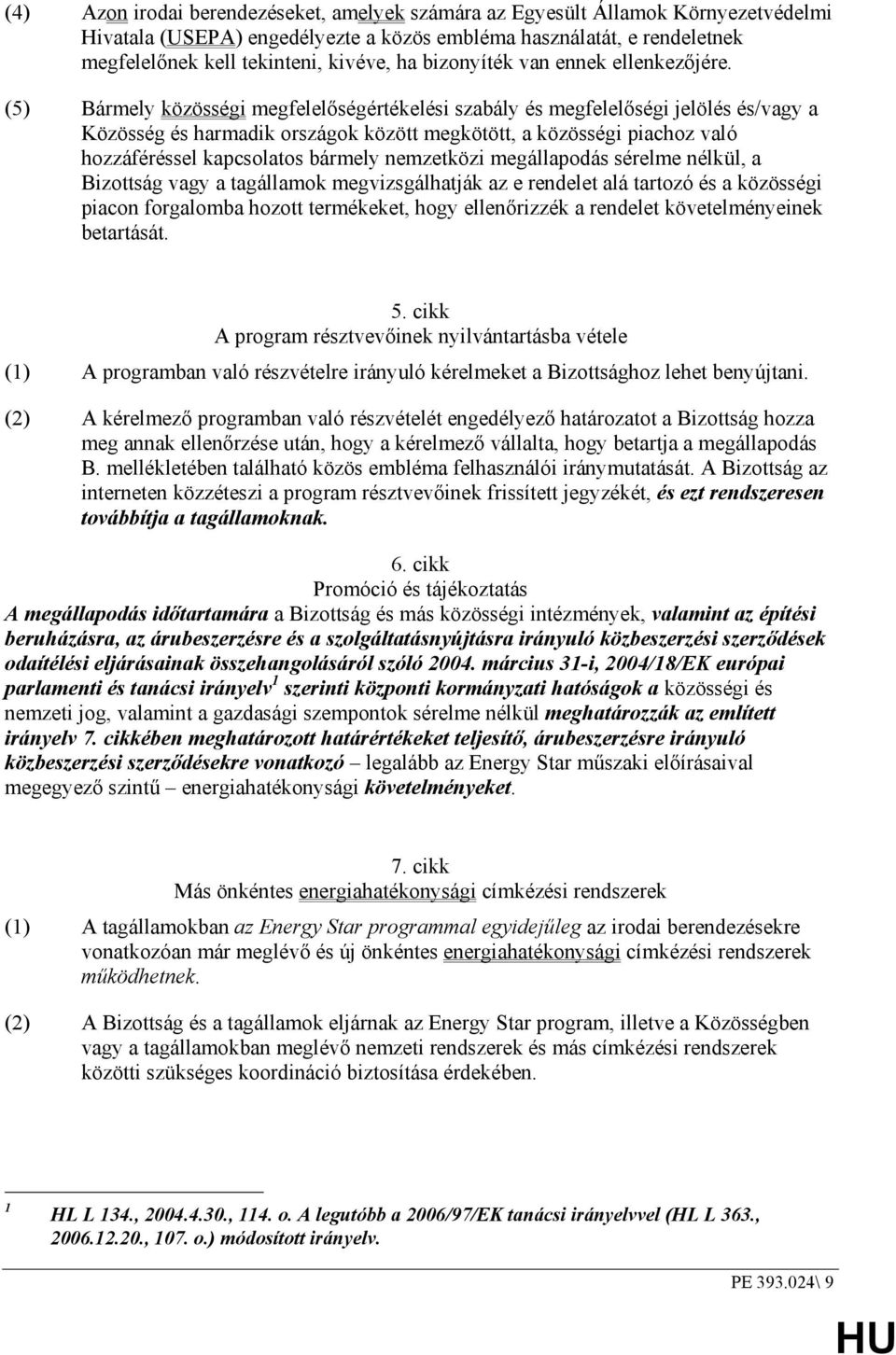 (5) Bármely közösségi megfelelıségértékelési szabály és megfelelıségi jelölés és/vagy a Közösség és harmadik országok között megkötött, a közösségi piachoz való hozzáféréssel kapcsolatos bármely